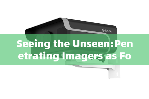 Seeing the Unseen:Penetrating Imagers as Force Multipliers in Mobile Law Enforcement Operations Seeing the Unseen:Penetrating Imagers as Force Multipliers in Mobile Law Enforcement Operations