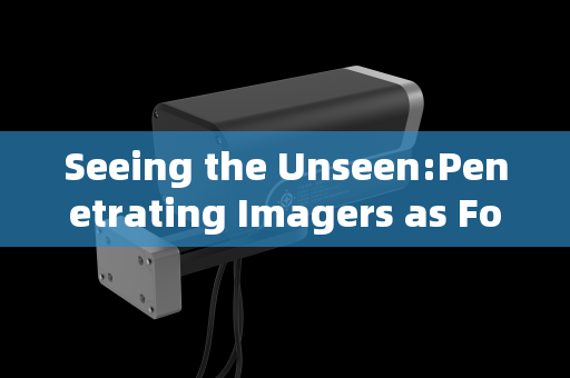 Seeing the Unseen:Penetrating Imagers as Force Multipliers in Mobile Law Enforcement Operations Seeing the Unseen:Penetrating Imagers as Force Multipliers in Mobile Law Enforcement Operations