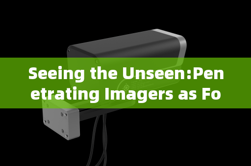 Seeing the Unseen:Penetrating Imagers as Force Multipliers in Mobile Law Enforcement Operations Seeing the Unseen:Penetrating Imagers as Force Multipliers in Mobile Law Enforcement Operations