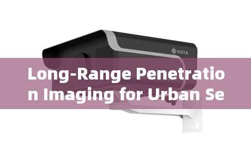 Long-Range Penetration Imaging for Urban Security Intelligence