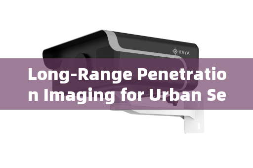Long-Range Penetration Imaging for Urban Security Intelligence