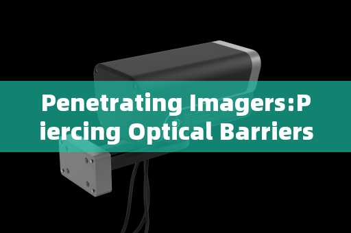 Penetrating Imagers:Piercing Optical Barriers in Border Smuggling Reconnaissance Penetrating Imagers:Piercing Optical Barriers in Border Smuggling Reconnaissance