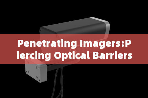Penetrating Imagers:Piercing Optical Barriers in Border Smuggling Reconnaissance