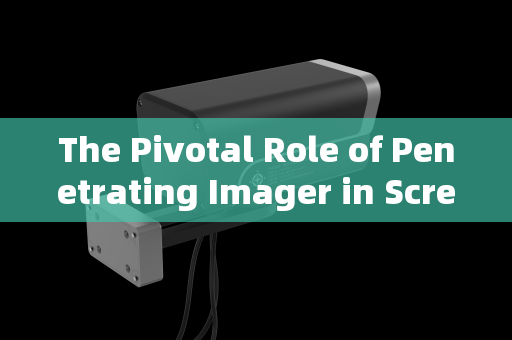 The Pivotal Role of Penetrating Imager in Screening Dangerous Criminals