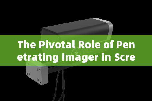 The Pivotal Role of Penetrating Imager in Screening Dangerous Criminals