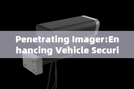 Penetrating Imager:Enhancing Vehicle Security Screening for Major Events Penetrating Imager:Enhancing Vehicle Security Screening for Major Events