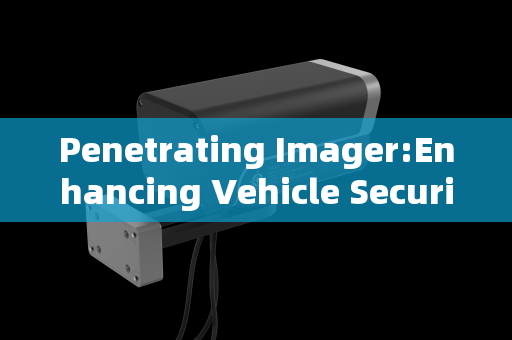 Penetrating Imager:Enhancing Vehicle Security Screening for Major Events Penetrating Imager:Enhancing Vehicle Security Screening for Major Events