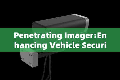 Penetrating Imager:Enhancing Vehicle Security Screening for Major Events