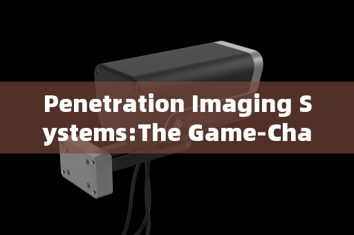 Penetration Imaging Systems:The Game-Changer for Mobile Law Enforcement Vehicle Reconnaissance