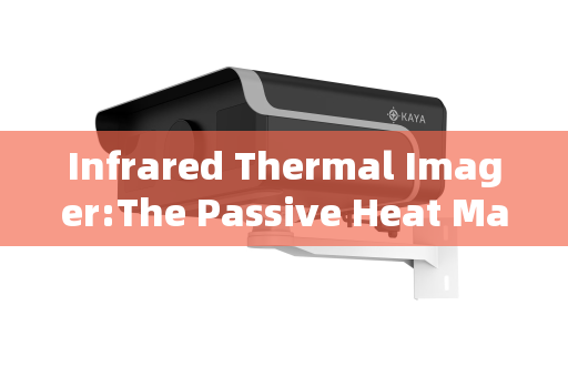 Infrared Thermal Imager:The Passive Heat Mapper