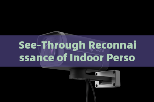 See-Through Reconnaissance of Indoor Personnel and Weapons by the Penetration Imager in Urban Narrow-Space Operations with Laser Range-Gated Imaging
