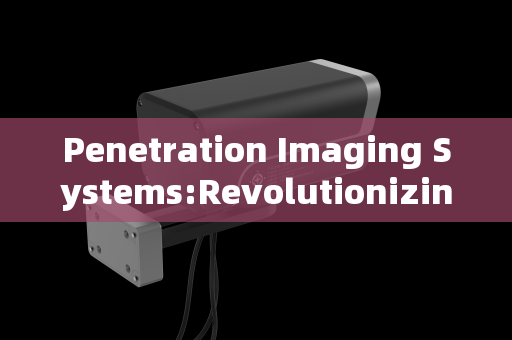 Penetration Imaging Systems:Revolutionizing Standoff Detection Across Critical Sectors