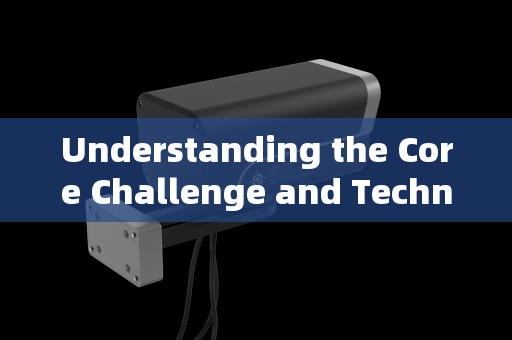 Understanding the Core Challenge and Technological Principle