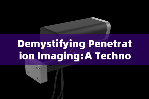 Demystifying Penetration Imaging:A Technological Breakdown