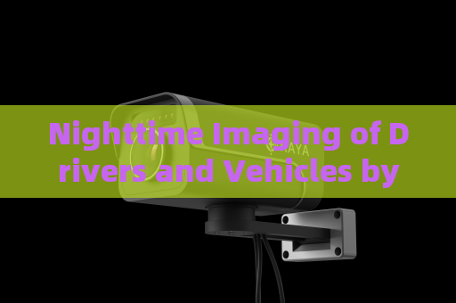 Nighttime Imaging of Drivers and Vehicles by the Penetration Imager with Low-Light Imaging Without Additional Illumination