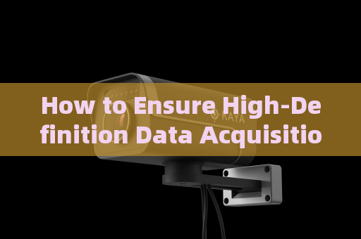 How to Ensure High-Definition Data Acquisition Under Low-Light Imaging Environmental Conditions