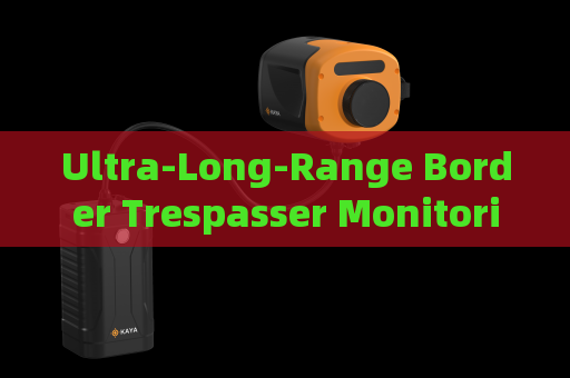 Ultra-Long-Range Border Trespasser Monitoring by the Penetration Imager with Fog Penetration Imaging in Severe Weather