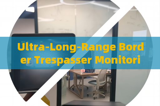 Ultra-Long-Range Border Trespasser Monitoring by the Penetration Imager with Fog Penetration Imaging in Severe Weather Ultra-Long-Range Border Trespasser Monitoring by the Penetration Imager with Fog Penetration Imaging in Severe Weather