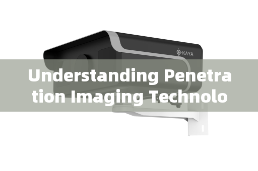 Understanding Penetration Imaging Technology