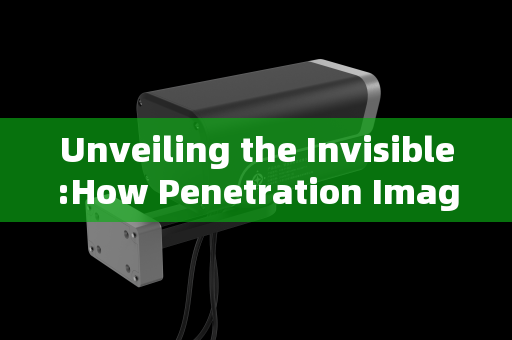 Unveiling the Invisible:How Penetration Imaging Systems Achieve Clear Vision Through Smoke Unveiling the Invisible:How Penetration Imaging Systems Achieve Clear Vision Through Smoke