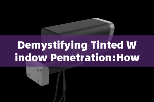 Demystifying Tinted Window Penetration:How Advanced Imaging Systems See Through Vehicle Glass