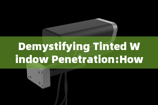 Demystifying Tinted Window Penetration:How Advanced Imaging Systems See Through Vehicle Glass