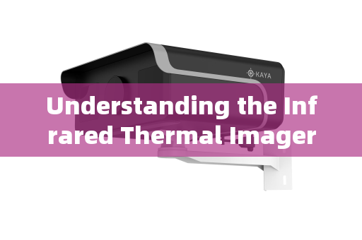 Understanding the Infrared Thermal Imager Understanding the Infrared Thermal Imager
