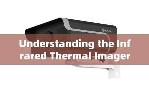 Understanding the Infrared Thermal Imager Understanding the Infrared Thermal Imager