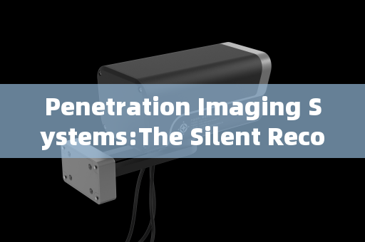 Penetration Imaging Systems:The Silent Reconnaissance Revolution in Mobile Law Enforcement