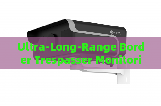Ultra-Long-Range Border Trespasser Monitoring by the Penetration Imager with Fog Penetration Imaging in Severe Weather