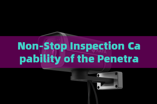 Non-Stop Inspection Capability of the Penetration Imager for Tinted Glass with Strong Light Suppression Imaging at Night Non-Stop Inspection Capability of the Penetration Imager for Tinted Glass with Strong Light Suppression Imaging at Night