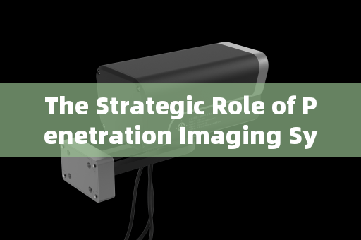 The Strategic Role of Penetration Imaging Systems in Urban Checkpoint Reconnaissance The Strategic Role of Penetration Imaging Systems in Urban Checkpoint Reconnaissance