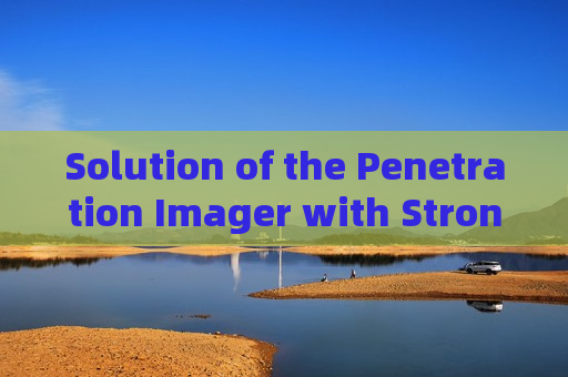 Solution of the Penetration Imager with Strong Light Suppression Imaging for Driver Identification Obstructed by Vehicle Headlights