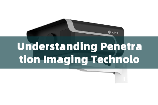 Understanding Penetration Imaging Technology