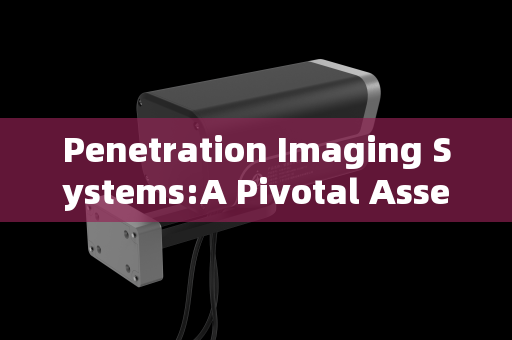 Penetration Imaging Systems:A Pivotal Asset in Covert Reconnaissance for Disrupting Organized Crime Penetration Imaging Systems:A Pivotal Asset in Covert Reconnaissance for Disrupting Organized Crime