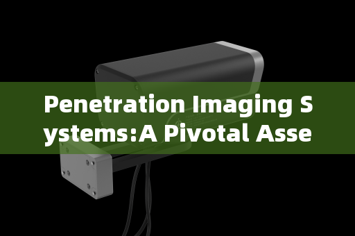 Penetration Imaging Systems:A Pivotal Asset in Covert Reconnaissance for Disrupting Organized Crime