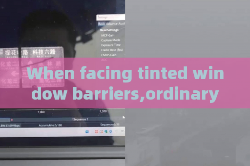 When facing tinted window barriers,ordinary surveillance equipment loses efficacy