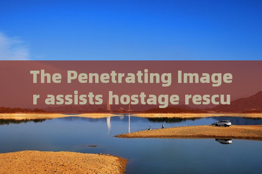 The Penetrating Imager assists hostage rescue missions with through-window observation capability