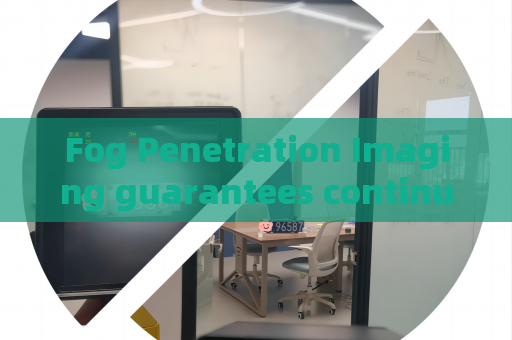 Fog Penetration Imaging guarantees continuous observation under mild mist conditions