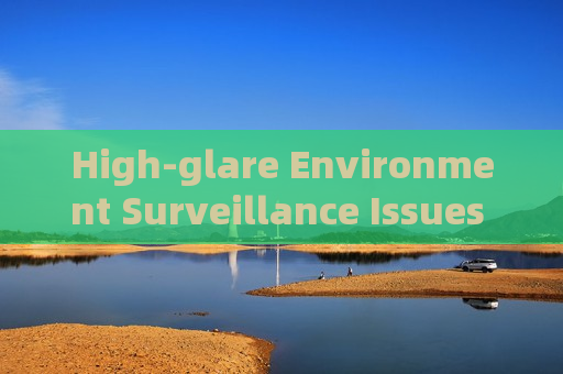High-glare Environment Surveillance Issues can be solved by Strong Light Suppression Imaging