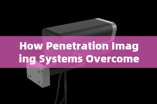 How Penetration Imaging Systems Overcome the Challenge of Glass Curtain Walls