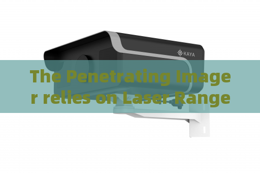 The Penetrating Imager relies on Laser Range-Gated Imaging to avoid ambient light interference in field tactical reconnaissance.