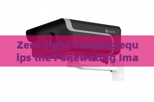 Zero-light Imaging equips the Penetrating Imager to conduct overnight covert surveillance for military security detachments.