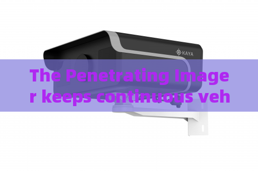 The Penetrating Imager keeps continuous vehicle observation when encountering mild fog on provincial traffic arteries