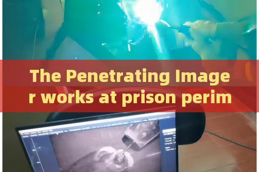 The Penetrating Imager works at prison perimeter zones with Low-light Imaging