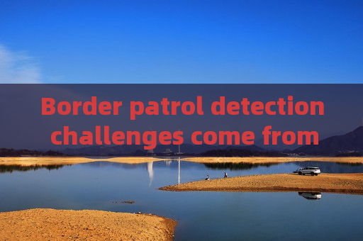 Border patrol detection challenges come from harsh backlight The Penetrating Imager restrains light interference effectively