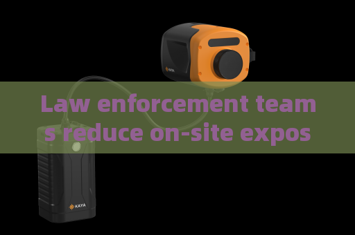 Law enforcement teams reduce on-site exposure risks with remote through-glass observation